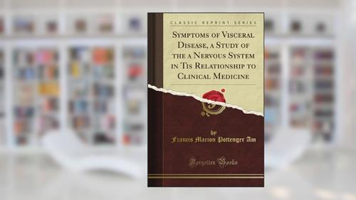 Symptoms of Visceral Disease, a Study of the a Nervous System in Tis Relationship to Clinical Medicine (Classic Reprint), written by Francis Marion Pottenger Am