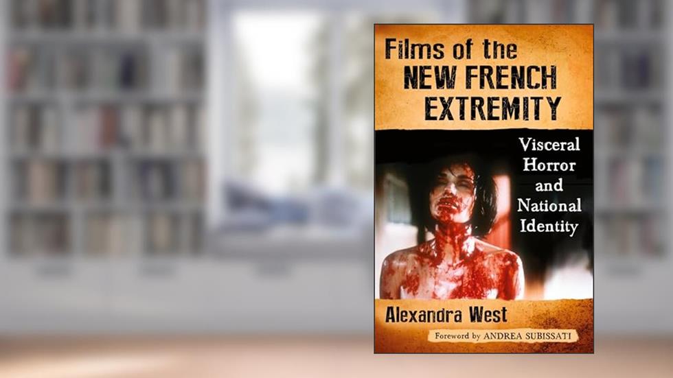 Films of the New French Extremity: Visceral Horror and National Identity, written by Alexandra West