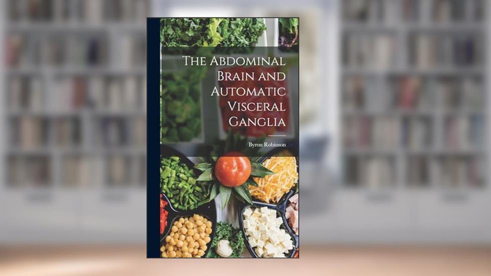 The Abdominal Brain and Automatic Visceral Ganglia, written by Byron Robinson
