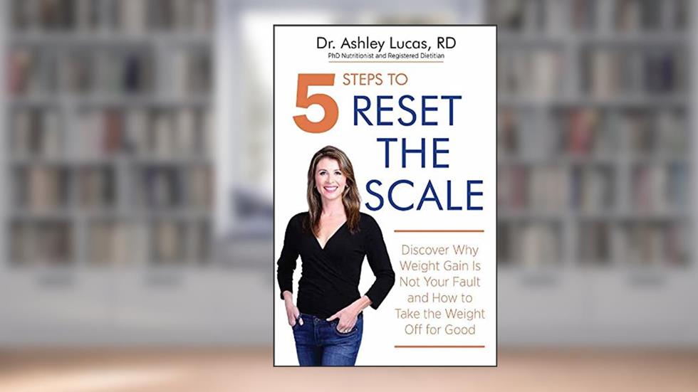 5 Steps to Reset the Scale: Discover Why Weight Gain Is Not Your Fault and How to Take the Weight Off for Good, written by Ashley Lucas