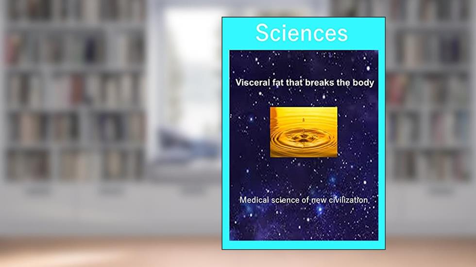 Visceral fat that destroys the body: Medical science of new civilization, written by Sciences