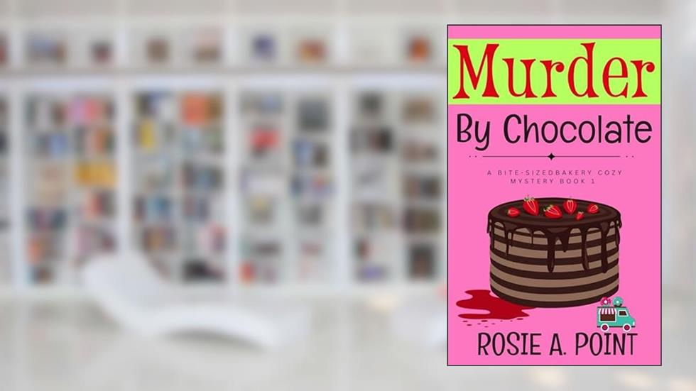 Murder By Chocolate (A Bite-sized Bakery Cozy Mystery Book 1), written by Rosie A. Point
