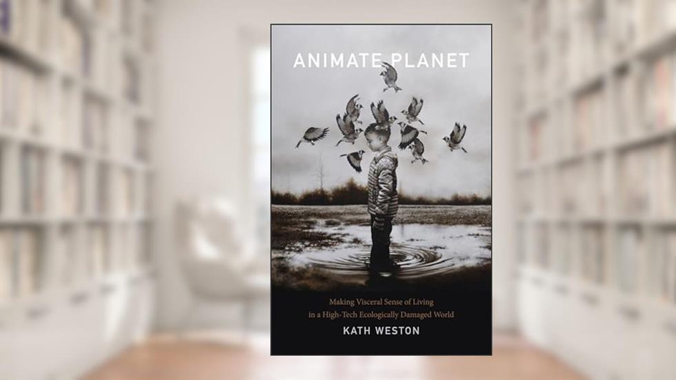 Animate Planet: Making Visceral Sense of Living in a High-Tech Ecologically Damaged World (ANIMA: Critical Race Studies Otherwise), written by Kath Weston