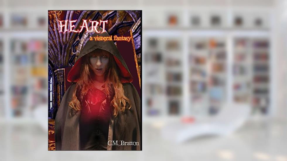 Heart: a visceral fantasy, written by C. M. Bratton
