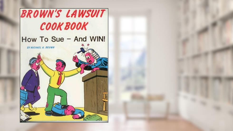 Brown's Lawsuit Cookbook, written by Michael H. Brown