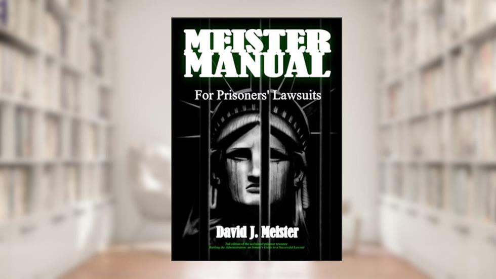 Meister Manual: For Prisoners' Lawsuits, written by David Joseph Meister