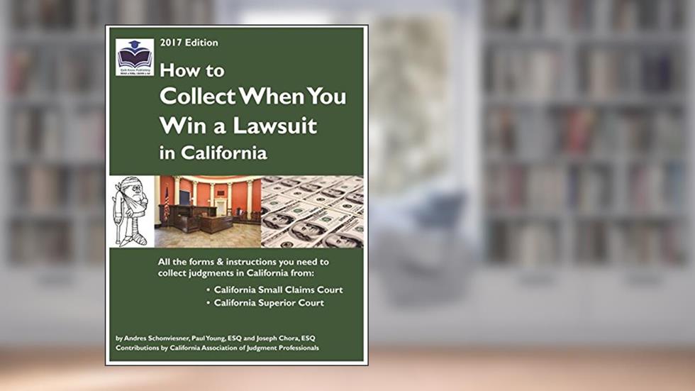 How To Collect When You Win a Lawsuit in California (2017 Edition), written by Andres Schonviesner; Paul Young; joseph Chora