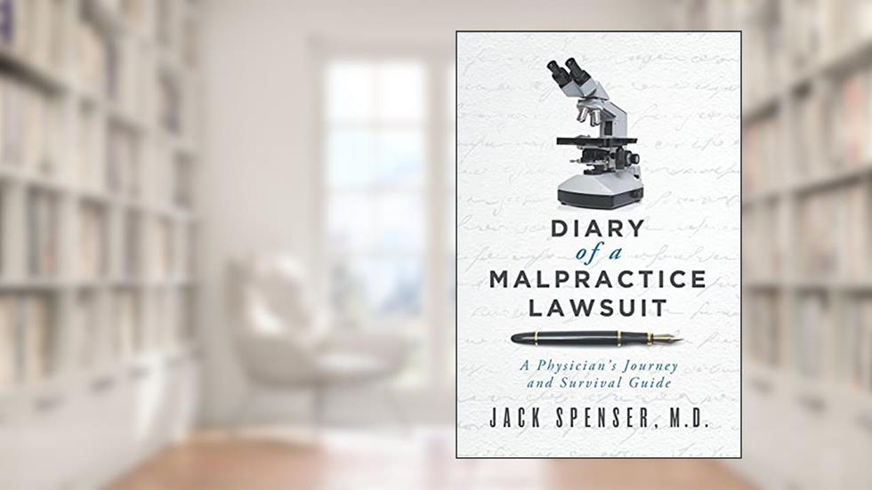 DIARY of a MALPRACTICE LAWSUIT: A Physician's Journey and Survival Guide (Jack Spenser, M.D.), written by Jack Spenser M.D.