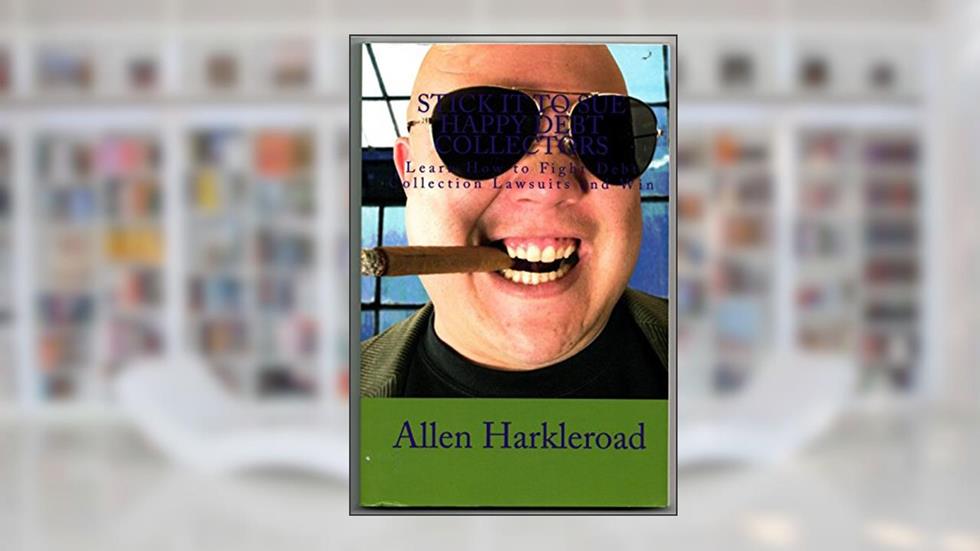 Stick It To Sue Happy Debt Collectors: Learn How to Fight Debt Collection Lawsuits and Win, written by Allen Harkleroad