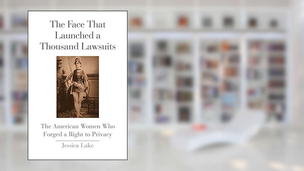 The Face That Launched a Thousand Lawsuits: The American Women Who Forged a Right to Privacy (Yale Law Library Series in Legal History and Reference), written by Jessica Lake