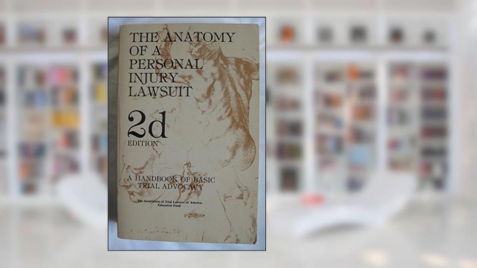 The Anatomy of a personal injury lawsuit: A handbook of basic trial advocacy, written by John Norton