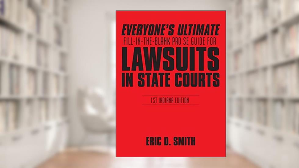 Everyone's Ultimate Fill-in-the-Blank Pro Se Guide for Lawsuits in State Courts, written by Eric  D. Smith