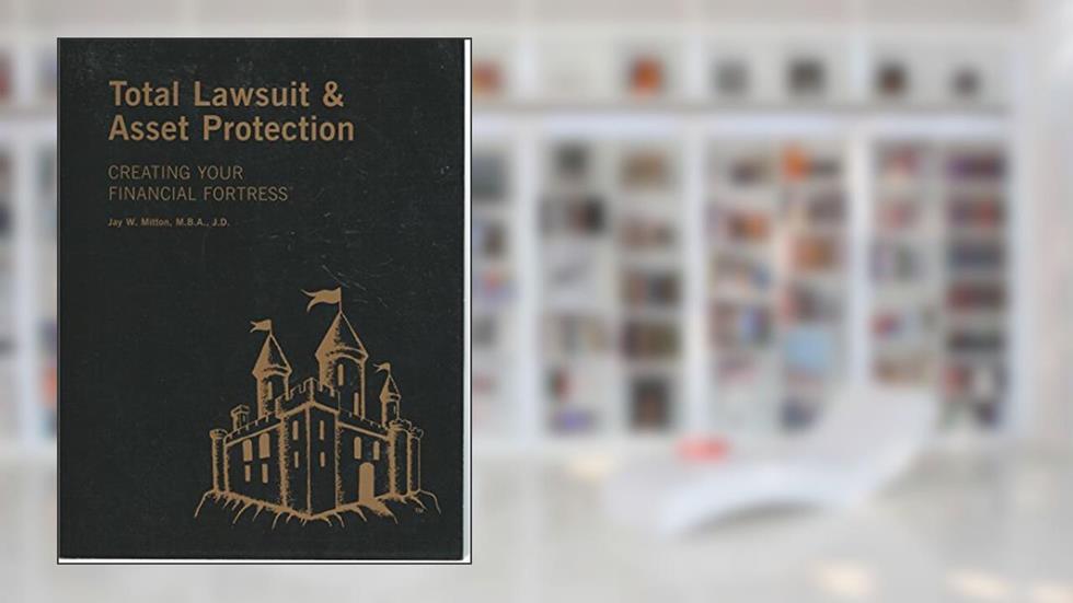 Total Lawsuit & Asset Protection, Creating Your Financial Fortress, written by Jay W Mitton