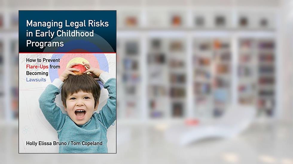 Managing Legal Risks in Early Childhood Programs: How to Prevent Flare-Ups from Becoming Lawsuits (0), written by Holly Elissa Bruno; Tom Copeland