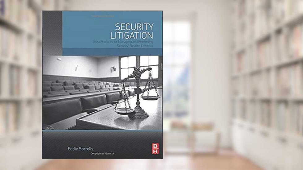 Security Litigation: Best Practices for Managing and Preventing Security-Related Lawsuits, written by Eddie Sorrells