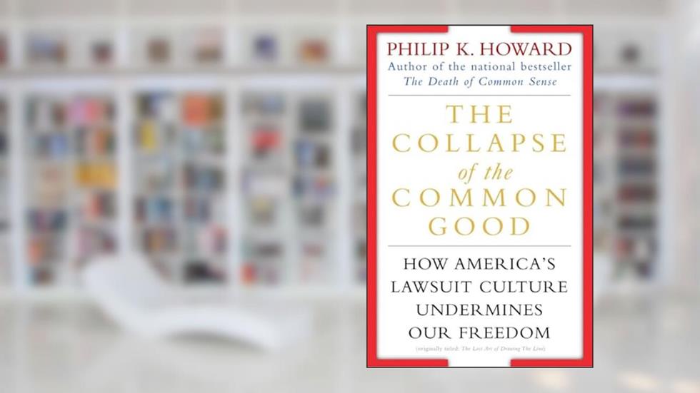 The Collapse of the Common Good: How America's Lawsuit Culture Undermines Our Freedom, written by Philip K. Howard