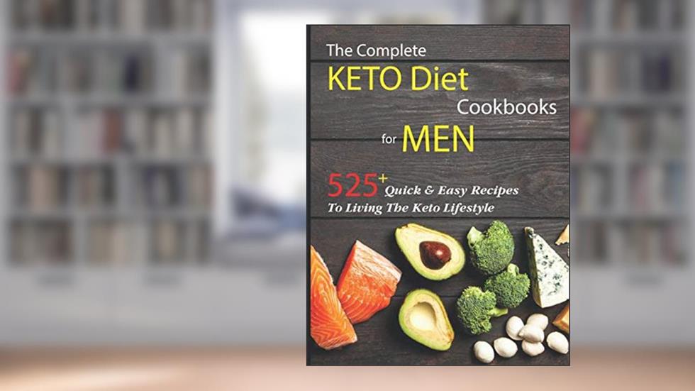 The Complete Keto Diet Cookbook For Men: 525 Quick & Easy Keto Diet Recipes To Living The Keto Lifestyle, written by Barbara Del Rio