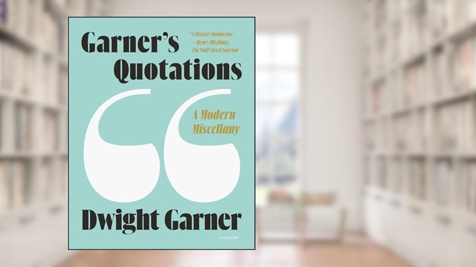 Garner's Quotations: A Modern Miscellany, written by Dwight Garner
