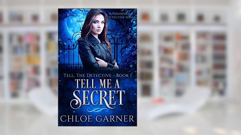 Tell Me A Secret: A Paranormal Detective Series (Tell, The Detective Book 1), written by Chloe Garner