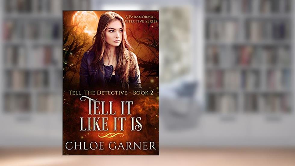 Tell It Like It Is: A Paranormal Detective Series (Tell, The Detective Book 2), written by Chloe Garner