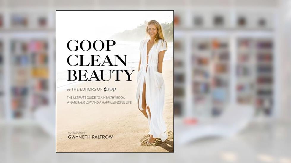 Goop Clean Beauty, written by The Editors of GOOP