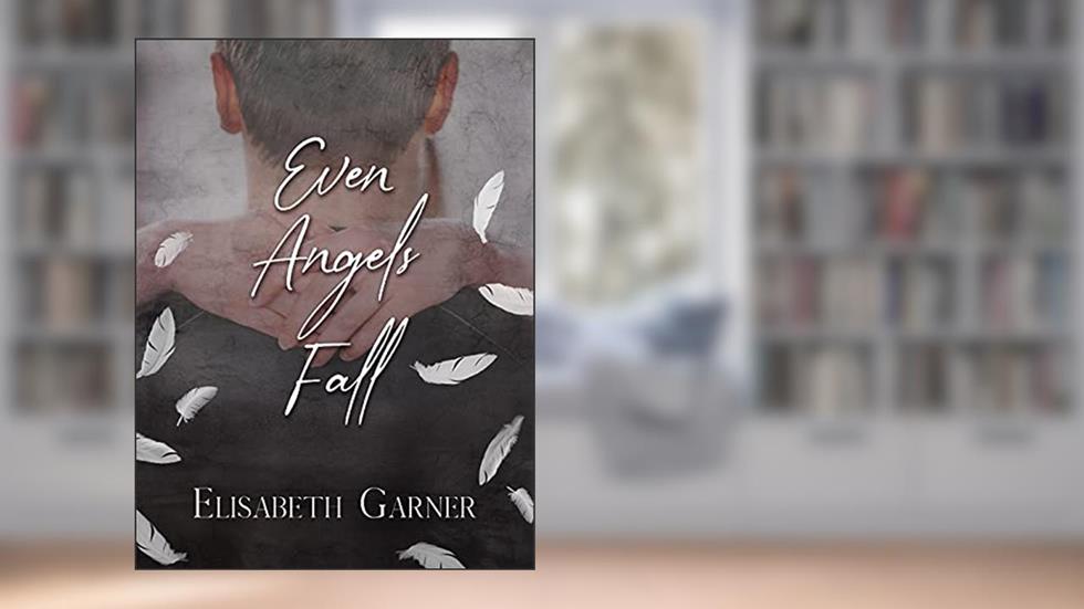 Even Angels Fall (Love Prevails Book 1), written by Elisabeth Garner
