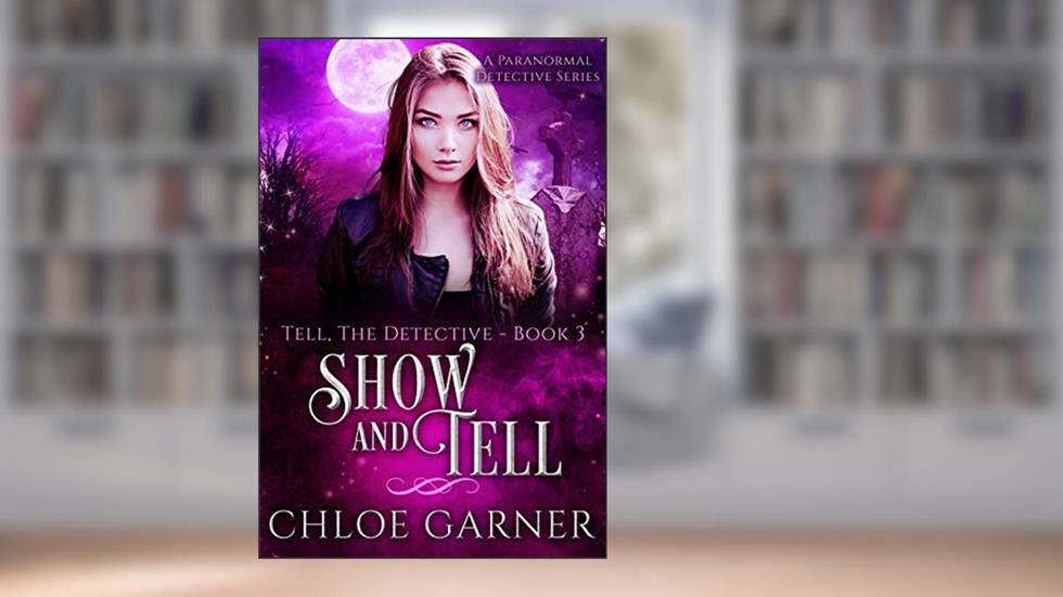 Show and Tell: A Paranormal Detective Series (Tell, The Detective Book 3), written by Chloe Garner