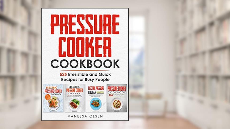 Pressure Cooker Cookbook: 525 Irresistible and Quick Recipes for Busy People, written by Vanessa Olsen