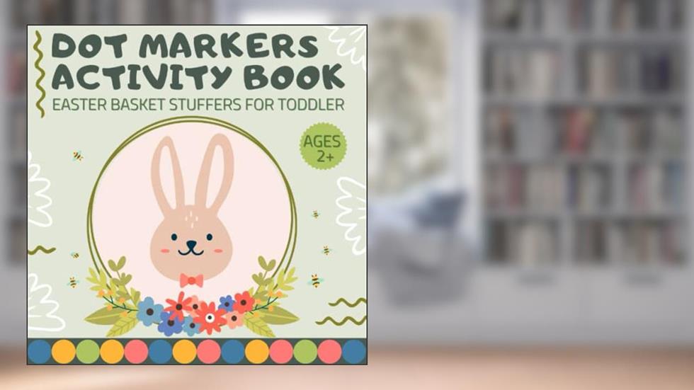 Easter Basket Stuffers for Toddler: Dot Markers Activity Book: for Toddlers, for Kids Ages 2-4: Easter Gift Idea for Girls and Boys, written by Kidiart Press