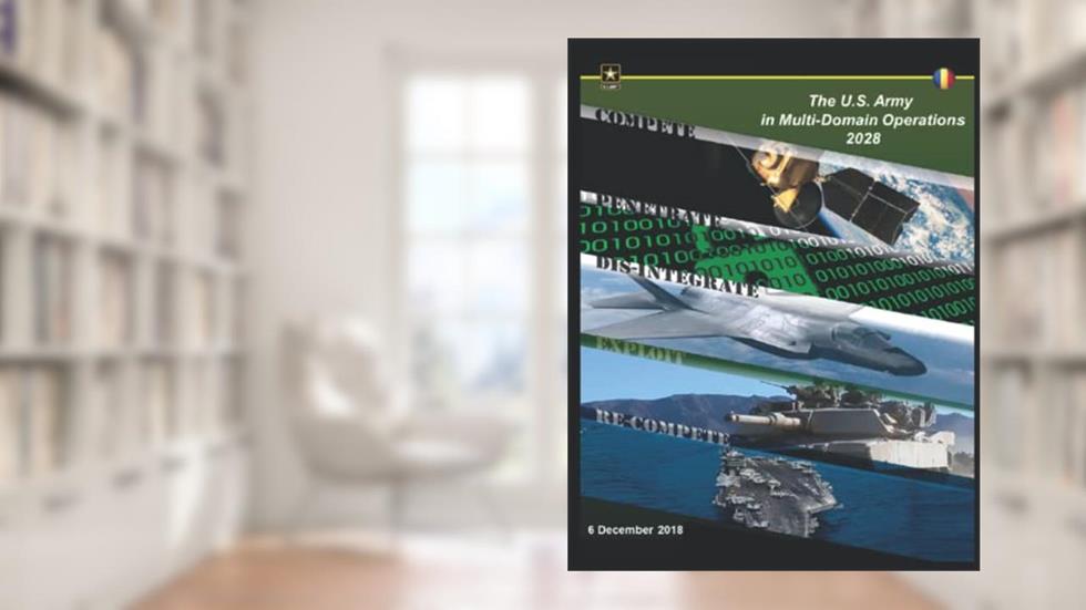 The U.S. Army in Multi-Domain Operations 2028: Tradoc Pamphlet 525-3-1, written by TRADOC
