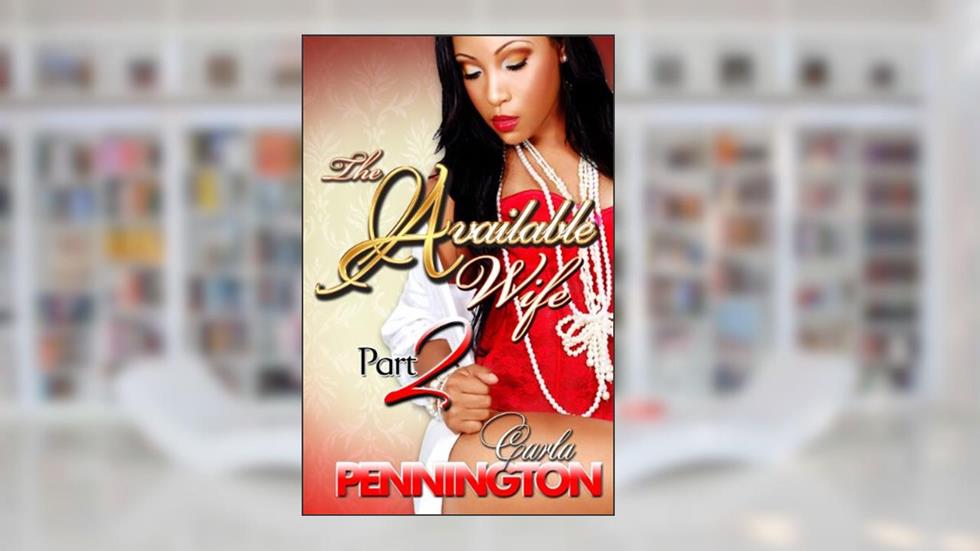 The Available Wife Part 2 (The Available Wife Series), written by Carla Pennington