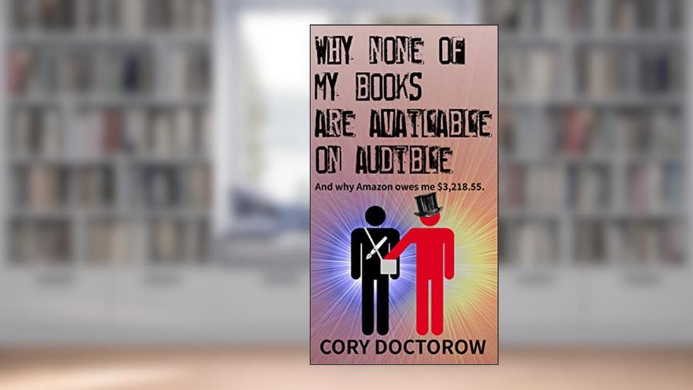 Why None Of My Books Are Available On Audible: And why Amazon owes me $3,218.55, written by Cory Doctorow