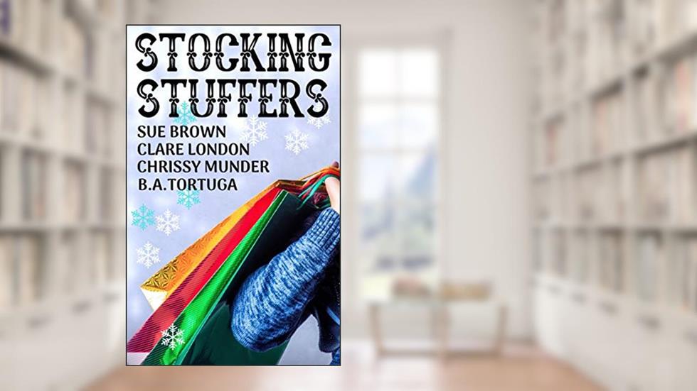Stocking Stuffers, written by Clare London; Sue Brown; Chrissy Munder; B.A. Tortuga