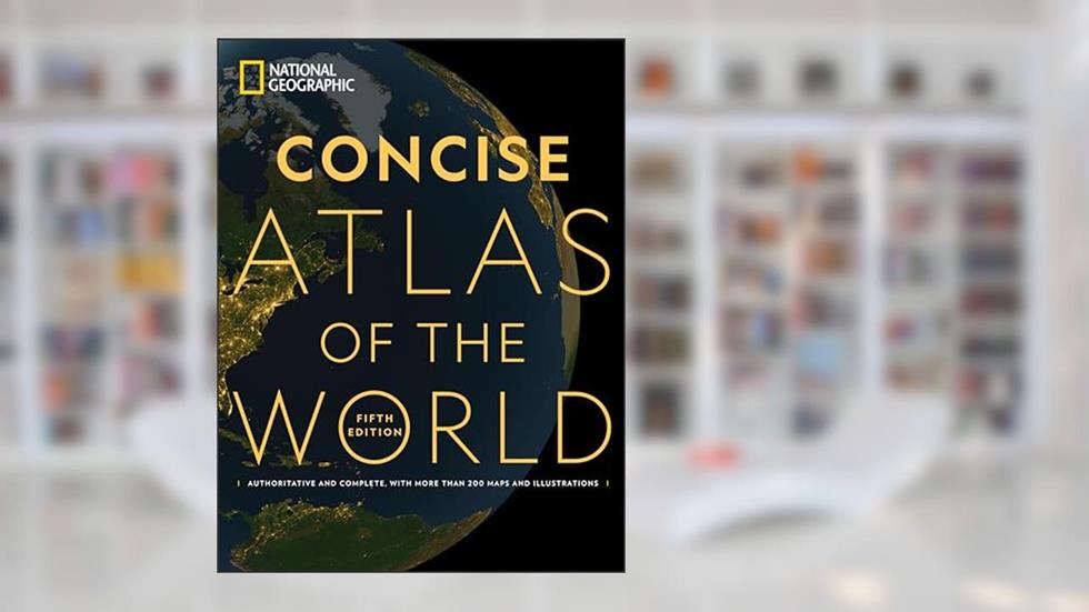 National Geographic Concise Atlas of the World, 5th edition: Authoritative and complete, with more than 200 maps and illustrations, written by National Geographic