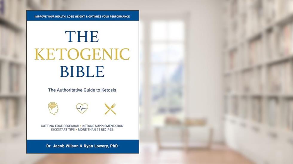 Ketogenic Bible: The Authoritative Guide to Ketosis, written by Jacob Wilson