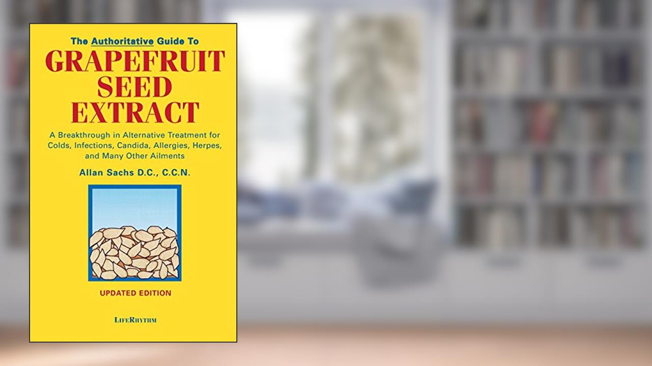 The Authoritative Guide to Grapefruit Seed Extract: A Breakthrough in Alternative Treatment for Colds, Infections, Candida, Allergies, Herpes, and Many Other Ailments, written by D C C C N Sachs