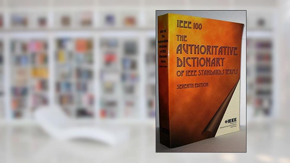 The Authoritative Dictionary of IEEE Standards Terms (IEEE 100), Seventh Edition, written by IEEE Standards Information Network/IEEE Press