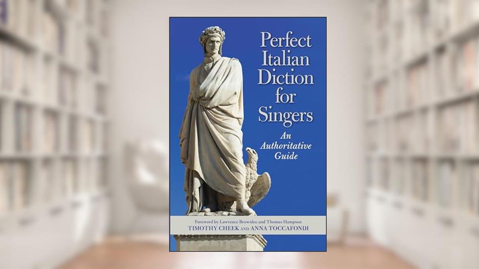 Perfect Italian Diction for Singers: An Authoritative Guide, written by Timothy Cheek; Anna Toccafondi