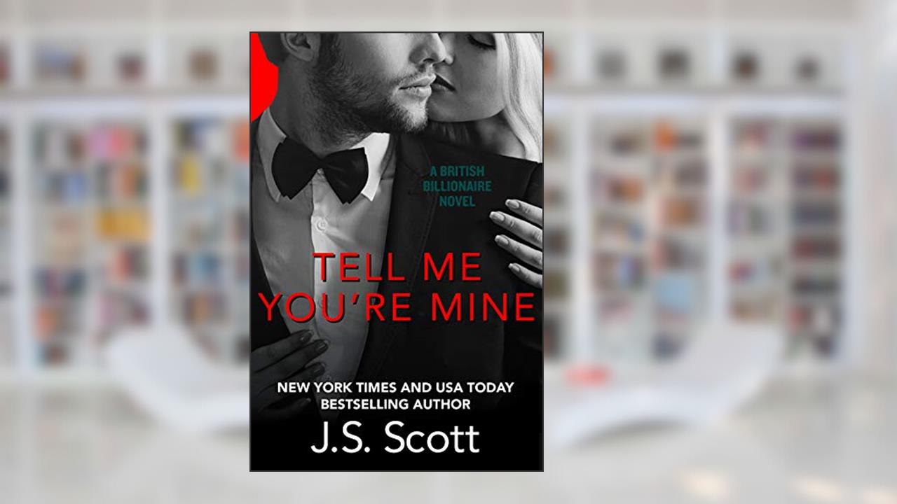 Tell Me You're Mine: The British Billionaires, written by J. S. Scott