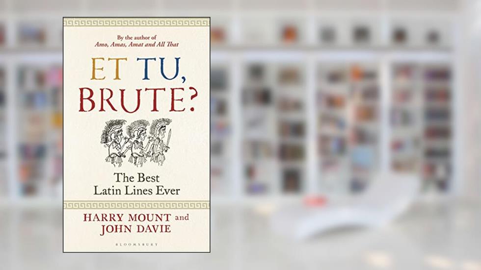 Et tu, Brute?: The Best Latin Lines Ever, written by Harry Mount; John Davie