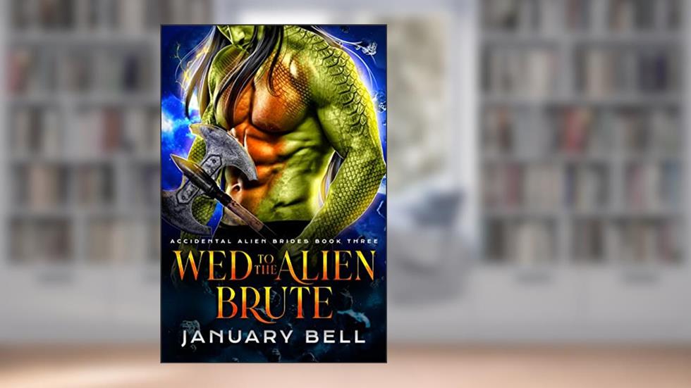 Wed To The Alien Brute (Accidental Alien Brides Book 3), written by January Bell