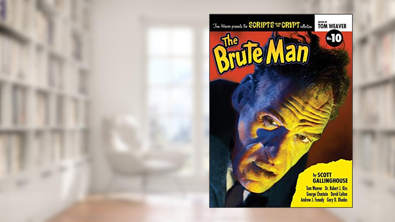 Scripts from the Crypt: The Brute Man (hardback), written by Scott Gallinghouse; Tom Weaver