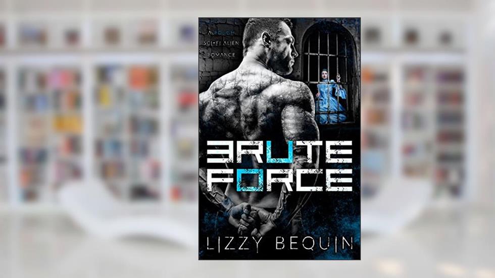Brute Force: A Rough Sci-Fi Alien Romance, written by Lizzy Bequin