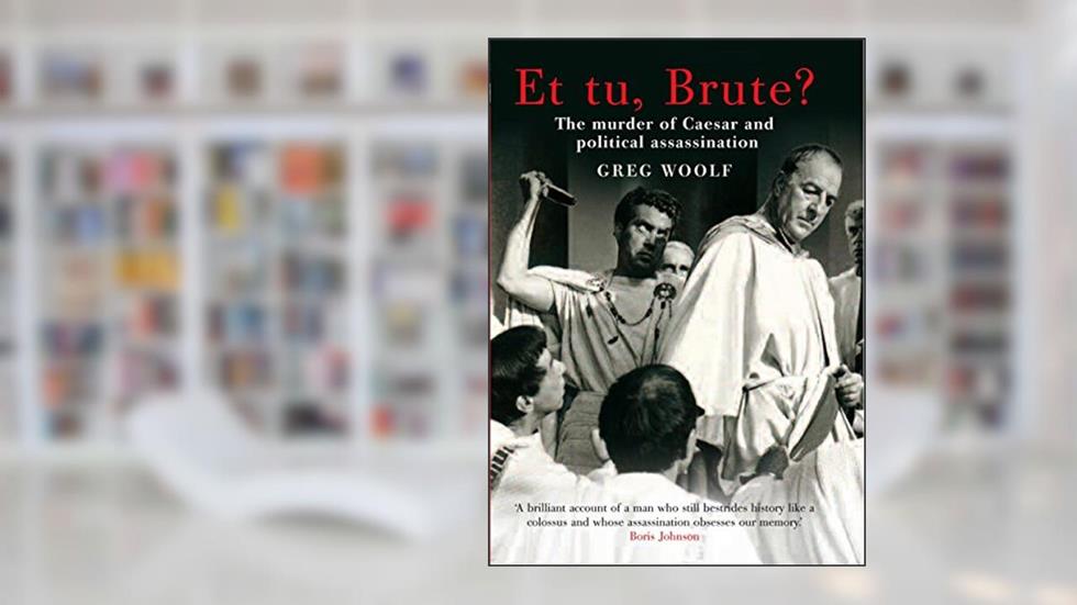 Et tu, Brute?: The Murder of Caesar and Political Assassination, written by Greg Woolf