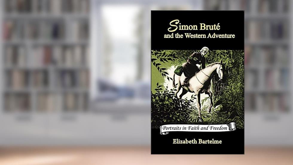 Simon Bruté and the Western Adventure (Volume 2) (Portraits in Faith and Freedom, Set 5: Missionaries on the Frontier), written by Elizabeth Bartelme
