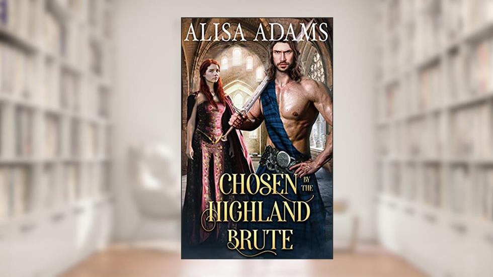 Chosen by the Highland Brute: A Scottish Medieval Historical Romance (Highland Brutes), written by Alisa Adams