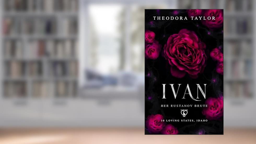IVAN: Her Rustanov Brute: 50 Loving States, Idaho (Ruthless Rustanovs Book 4), written by Theodora Taylor