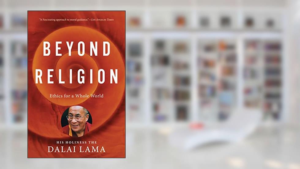 Beyond Religion: Ethics for a Whole World, written by Dalai Lama