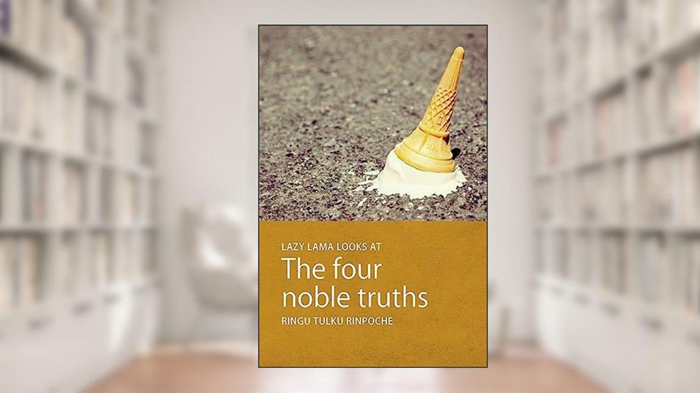 Lazy Lama looks at The Four Noble Truths, written by Ringu Tulku