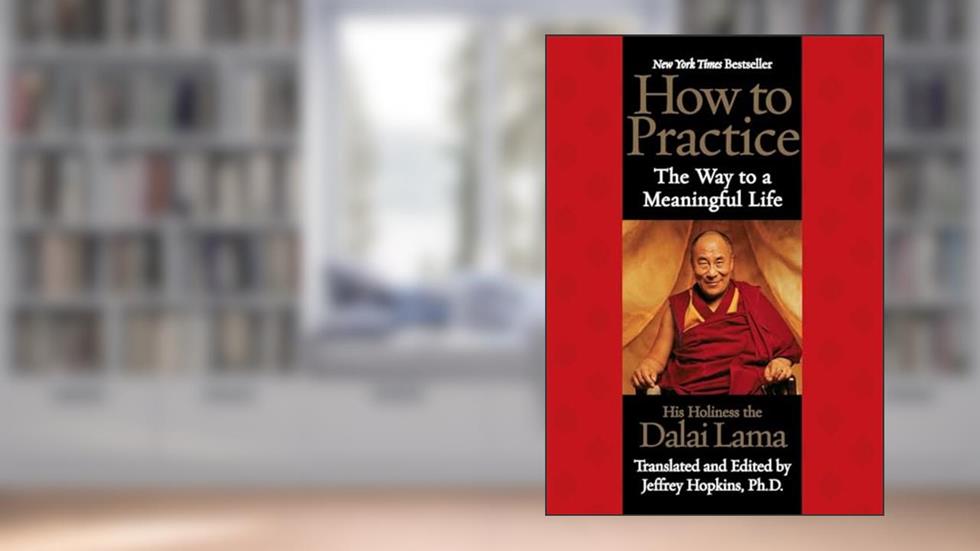 How to Practice: The Way to a Meaningful Life (Timeless Wisdom, Spiritual Inspiration), written by Dalai Lama